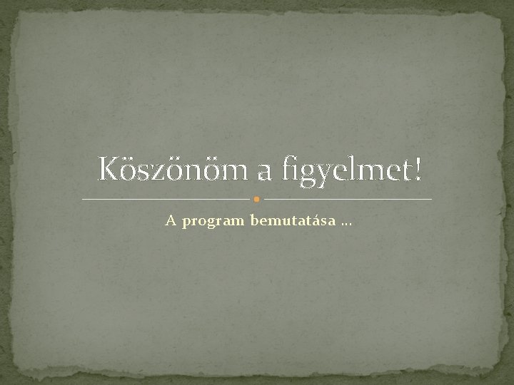 Köszönöm a figyelmet! A program bemutatása … 