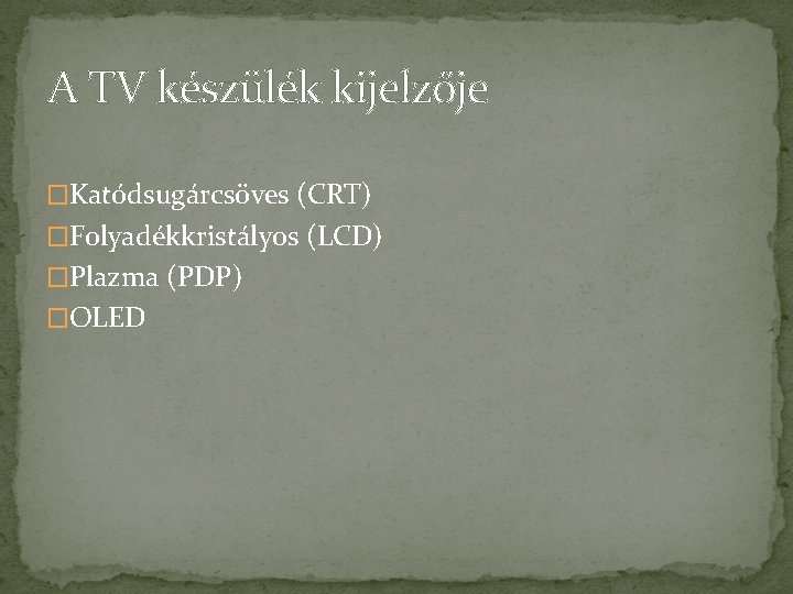 A TV készülék kijelzője �Katódsugárcsöves (CRT) �Folyadékkristályos (LCD) �Plazma (PDP) �OLED 