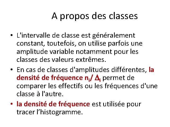 A propos des classes • L'intervalle de classe est généralement constant, toutefois, on utilise