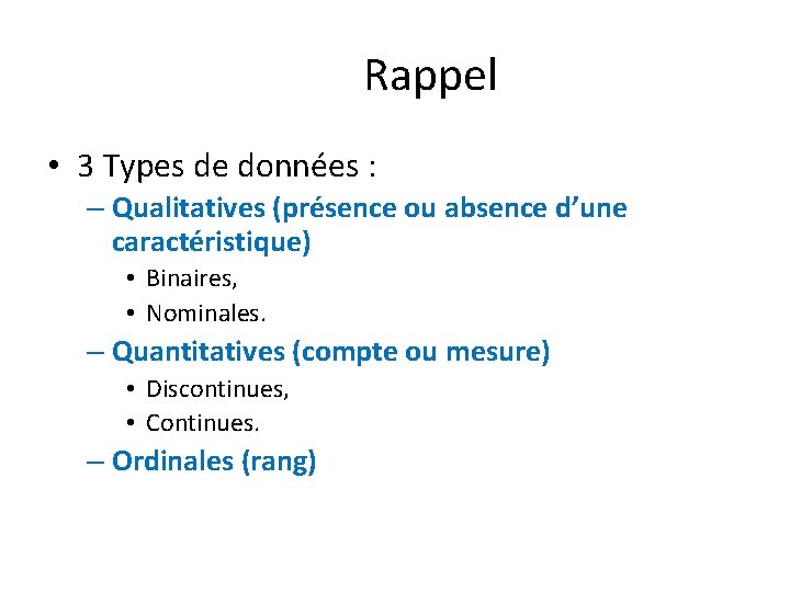 Rappel • 3 Types de données : – Qualitatives (présence ou absence d’une caractéristique)