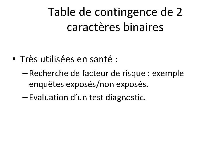 Table de contingence de 2 caractères binaires • Très utilisées en santé : –