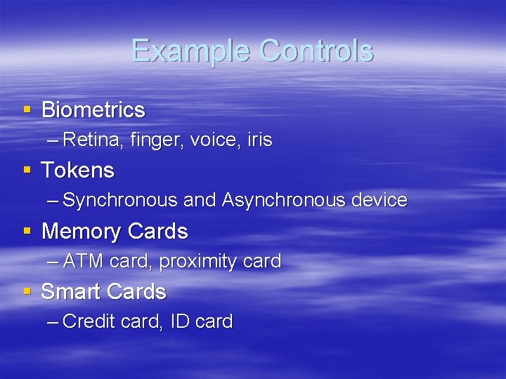 Example Controls § Biometrics – Retina, finger, voice, iris § Tokens – Synchronous and