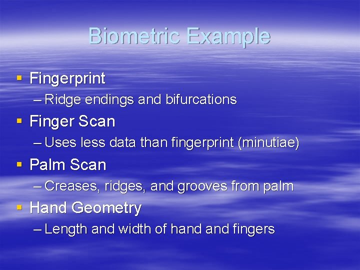 Biometric Example § Fingerprint – Ridge endings and bifurcations § Finger Scan – Uses