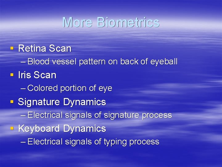 More Biometrics § Retina Scan – Blood vessel pattern on back of eyeball §