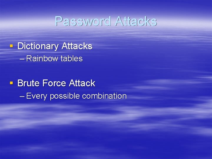 Password Attacks § Dictionary Attacks – Rainbow tables § Brute Force Attack – Every