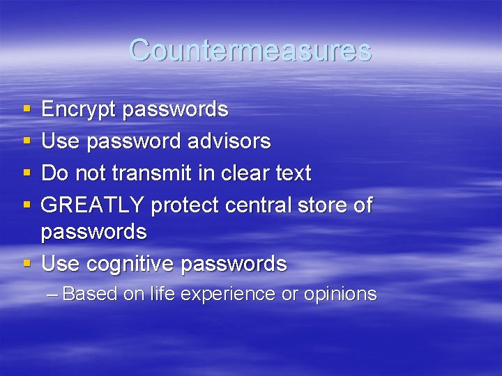 Countermeasures § § Encrypt passwords Use password advisors Do not transmit in clear text