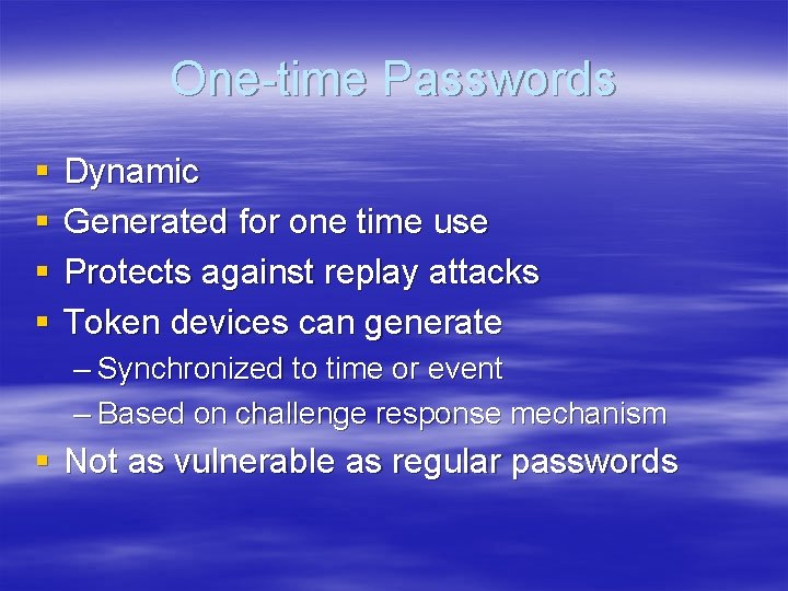 One-time Passwords § § Dynamic Generated for one time use Protects against replay attacks