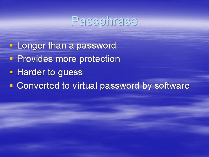 Passphrase § § Longer than a password Provides more protection Harder to guess Converted