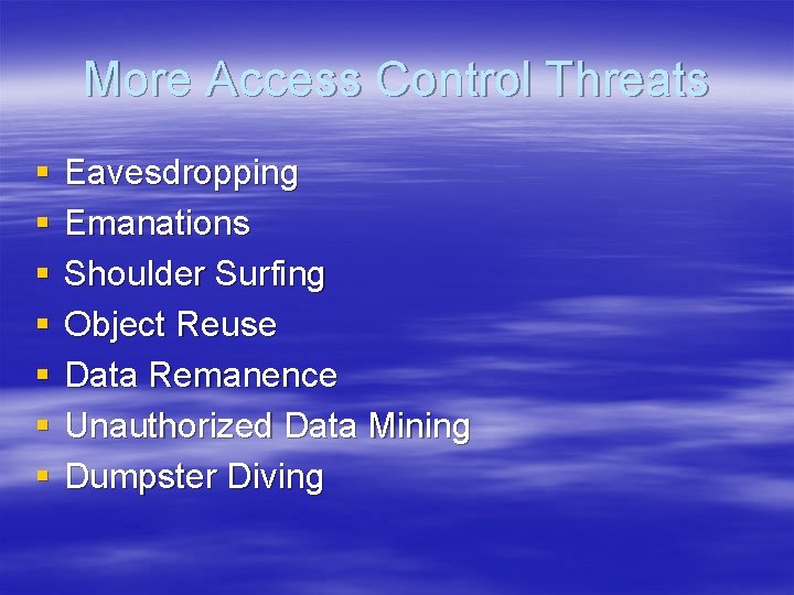 More Access Control Threats § § § § Eavesdropping Emanations Shoulder Surfing Object Reuse