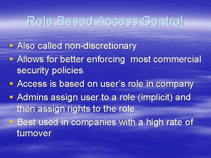 Role Based Access Control § Also called non-discretionary § Allows for better enforcing most
