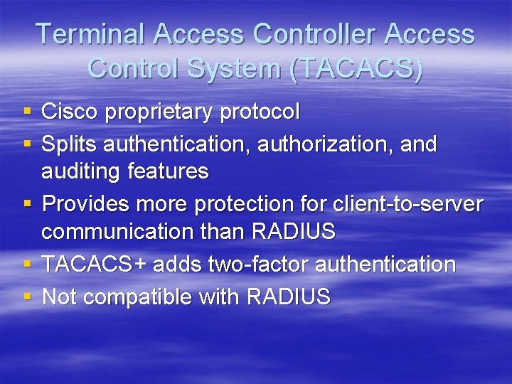 Terminal Access Controller Access Control System (TACACS) § Cisco proprietary protocol § Splits authentication,