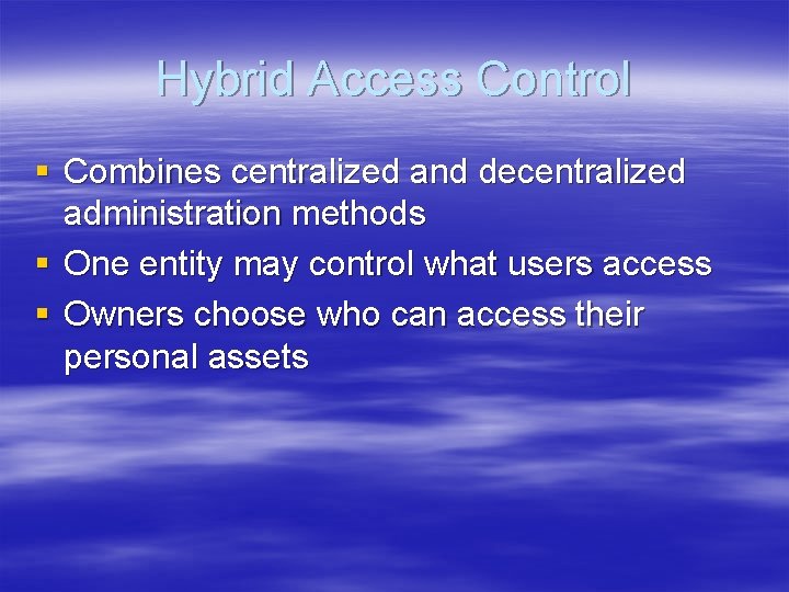 Hybrid Access Control § Combines centralized and decentralized administration methods § One entity may