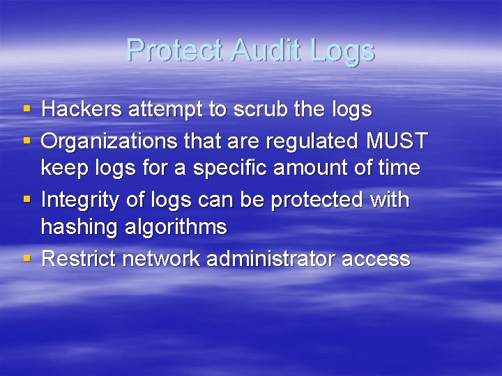 Protect Audit Logs § Hackers attempt to scrub the logs § Organizations that are