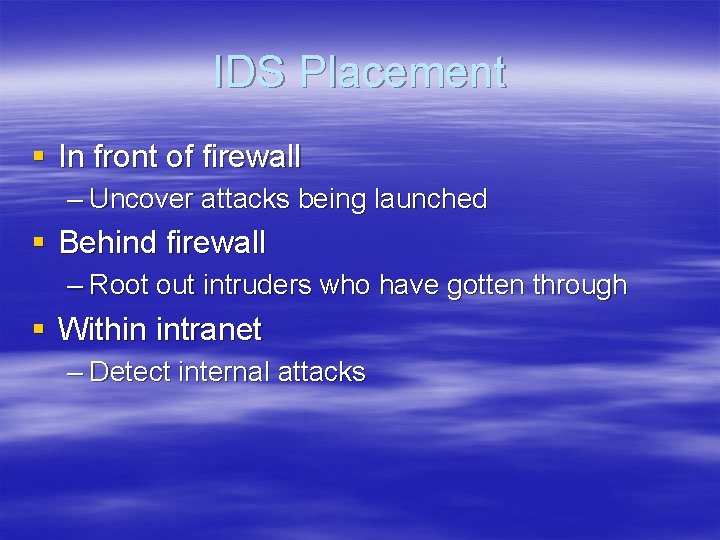 IDS Placement § In front of firewall – Uncover attacks being launched § Behind