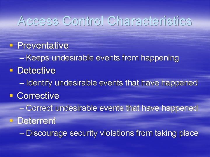 Access Control Characteristics § Preventative – Keeps undesirable events from happening § Detective –
