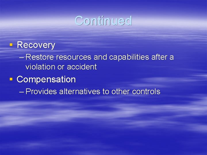 Continued § Recovery – Restore resources and capabilities after a violation or accident §