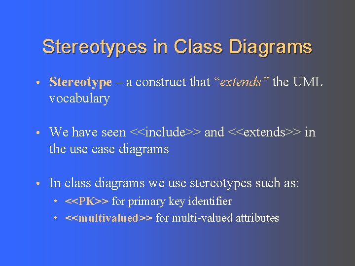 Stereotypes in Class Diagrams • Stereotype – a construct that “extends” the UML vocabulary