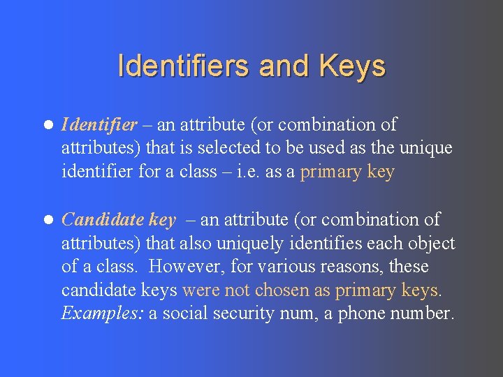 Identifiers and Keys l Identifier – an attribute (or combination of attributes) that is