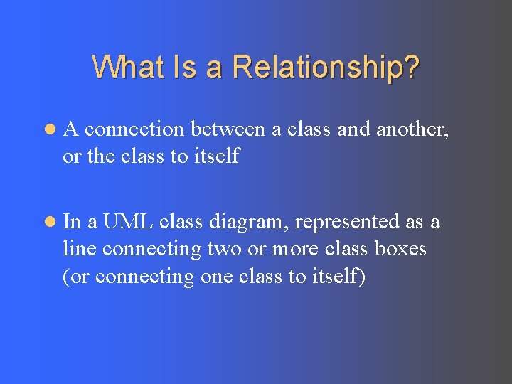 What Is a Relationship? l. A connection between a class and another, or the