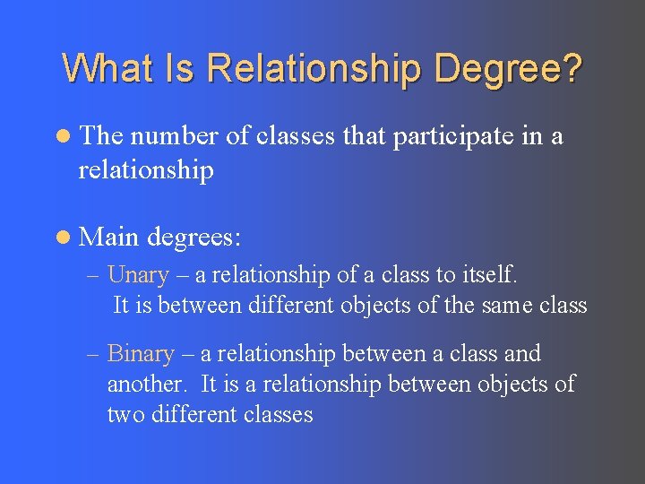 What Is Relationship Degree? l The number of classes that participate in a relationship