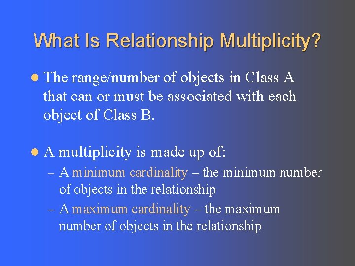 What Is Relationship Multiplicity? l The range/number of objects in Class A that can