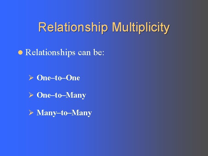 Relationship Multiplicity l Relationships can be: Ø One–to–One Ø One–to–Many Ø Many–to–Many 