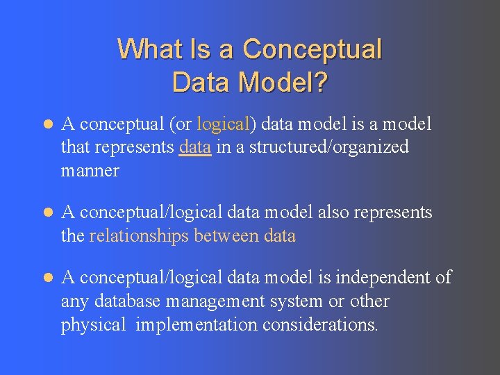 What Is a Conceptual Data Model? l A conceptual (or logical) data model is