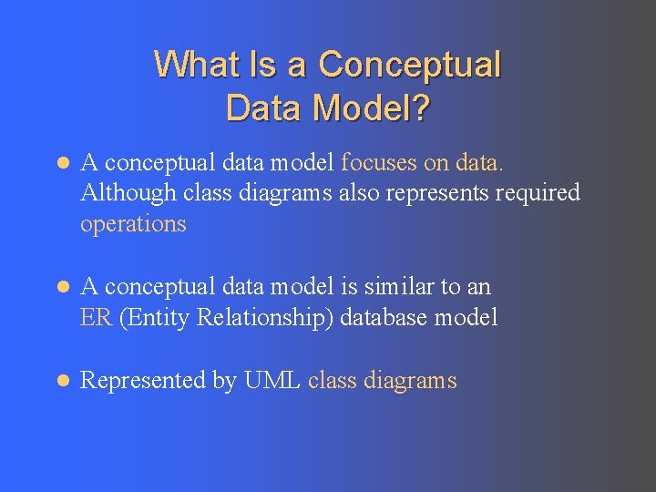 What Is a Conceptual Data Model? l A conceptual data model focuses on data.
