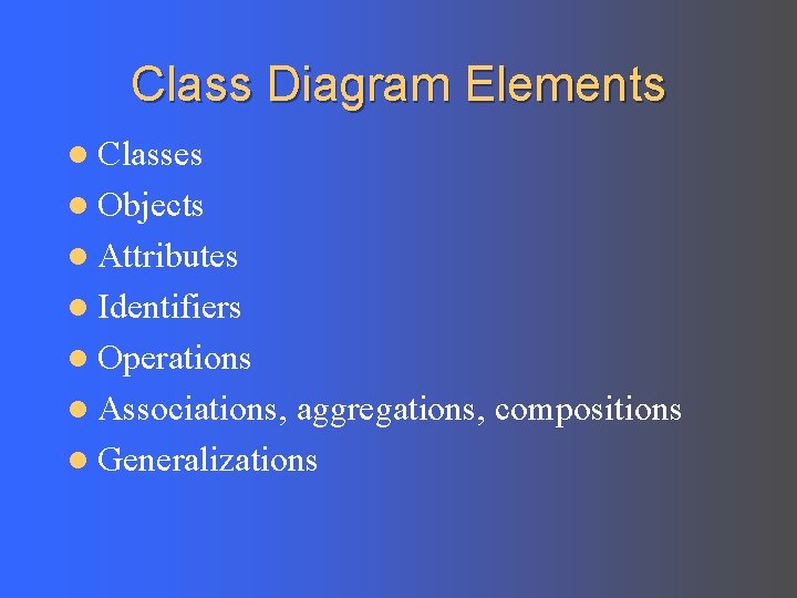 Class Diagram Elements l Classes l Objects l Attributes l Identifiers l Operations l