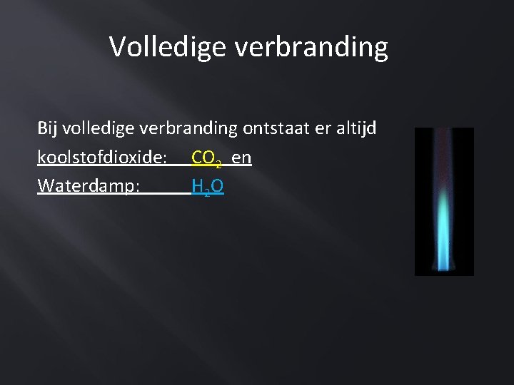 Volledige verbranding Bij volledige verbranding ontstaat er altijd koolstofdioxide: CO 2 en Waterdamp: H