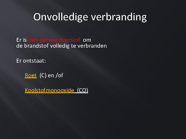 Onvolledige verbranding Er is niet genoeg zuurstof om de brandstof volledig te verbranden Er