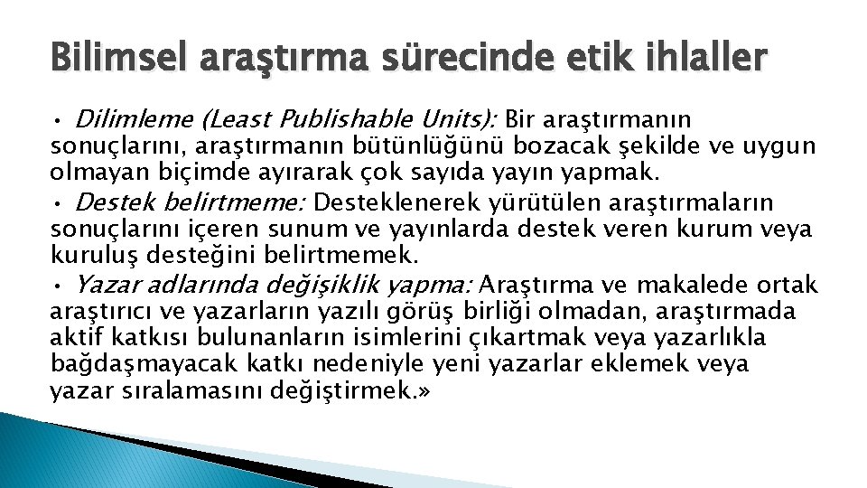 Bilimsel araştırma sürecinde etik ihlaller • Dilimleme (Least Publishable Units): Bir araştırmanın sonuçlarını, araştırmanın
