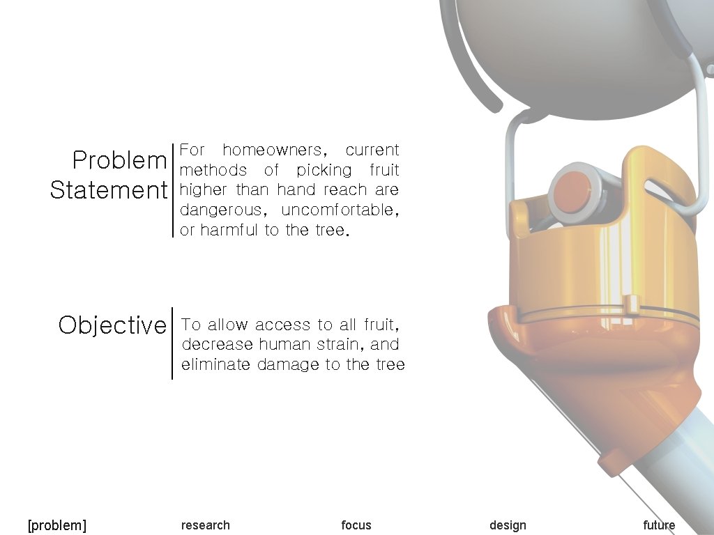 Problem Statement For homeowners, current methods of picking fruit higher than hand reach are