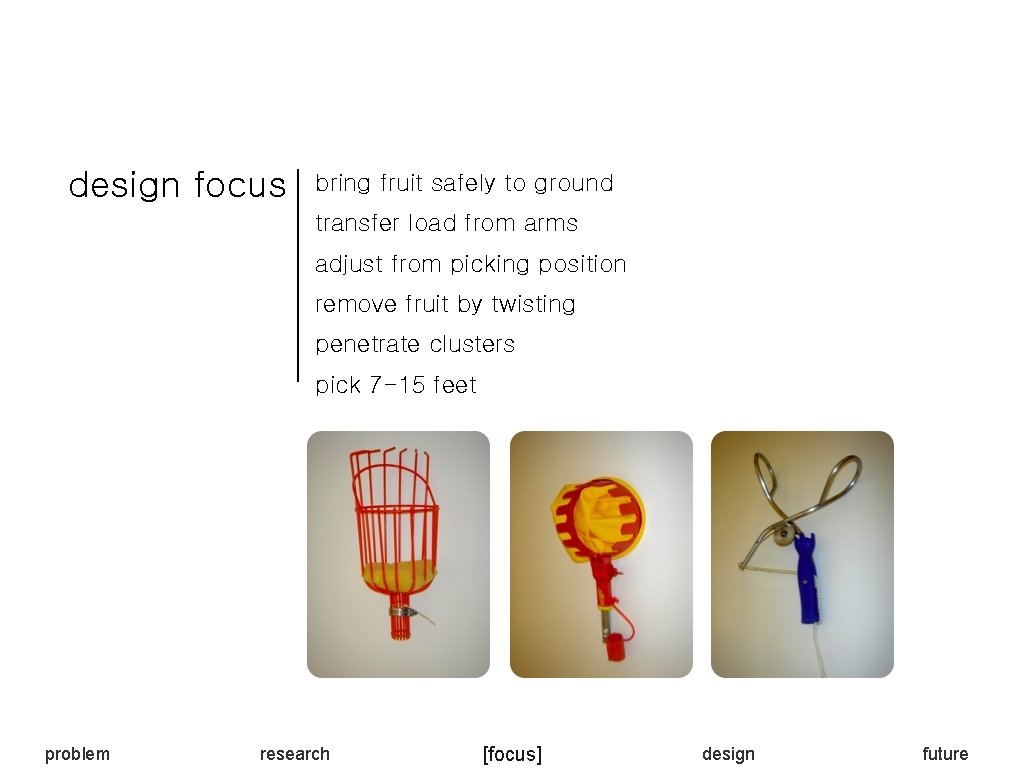 design focus bring fruit safely to ground transfer load from arms adjust from picking
