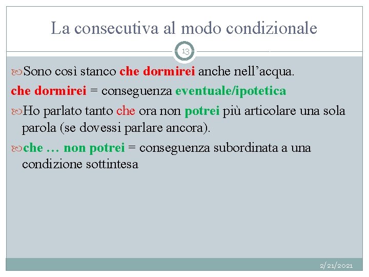 La consecutiva al modo condizionale 13 Sono così stanco che dormirei anche nell’acqua. che