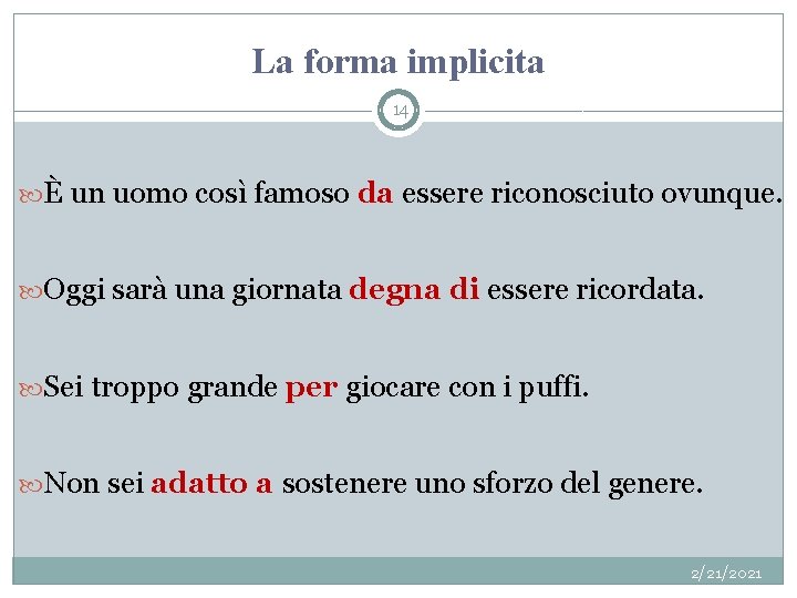 La forma implicita 14 È un uomo così famoso da essere riconosciuto ovunque. Oggi