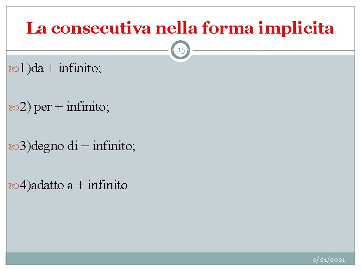 La consecutiva nella forma implicita 15 1)da + infinito; 2) per + infinito; 3)degno