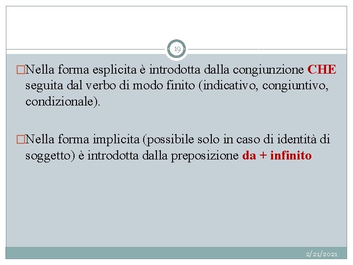 19 �Nella forma esplicita è introdotta dalla congiunzione CHE seguita dal verbo di modo