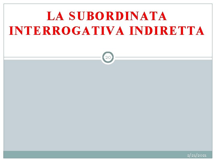 LA SUBORDINATA INTERROGATIVA INDIRETTA 20 2/21/2021 