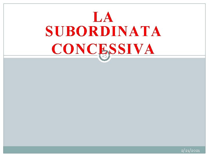 LA SUBORDINATA CONCESSIVA 25 2/21/2021 