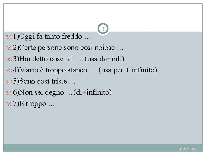 5 1)Oggi fa tanto freddo … 2)Certe persone sono così noiose … 3)Hai detto