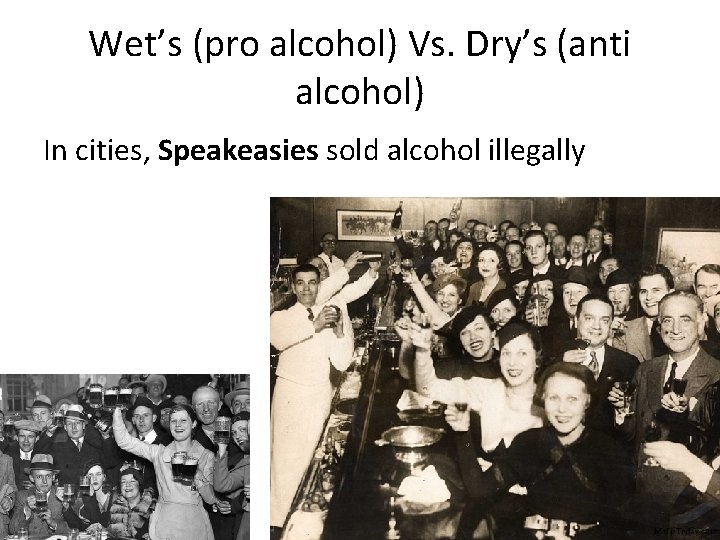 Wet’s (pro alcohol) Vs. Dry’s (anti alcohol) In cities, Speakeasies sold alcohol illegally 