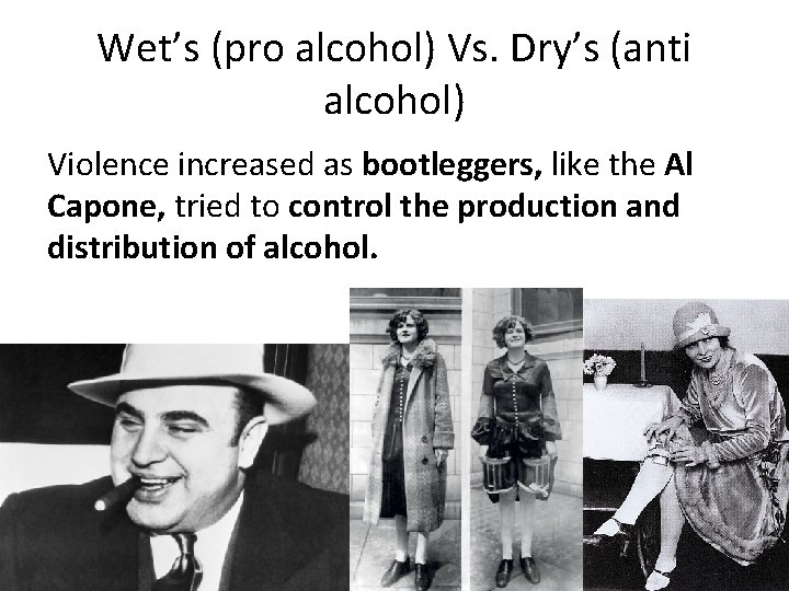 Wet’s (pro alcohol) Vs. Dry’s (anti alcohol) Violence increased as bootleggers, like the Al
