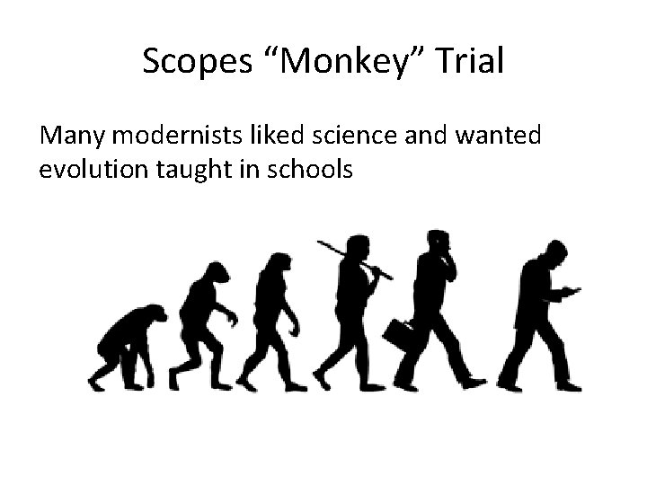 Scopes “Monkey” Trial Many modernists liked science and wanted evolution taught in schools 