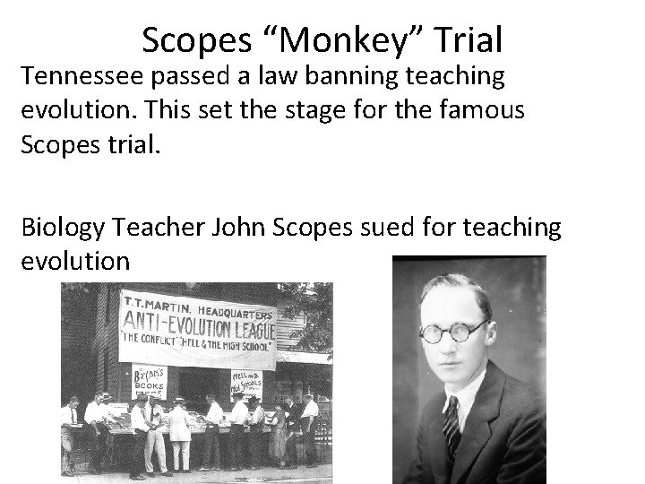 Scopes “Monkey” Trial Tennessee passed a law banning teaching evolution. This set the stage