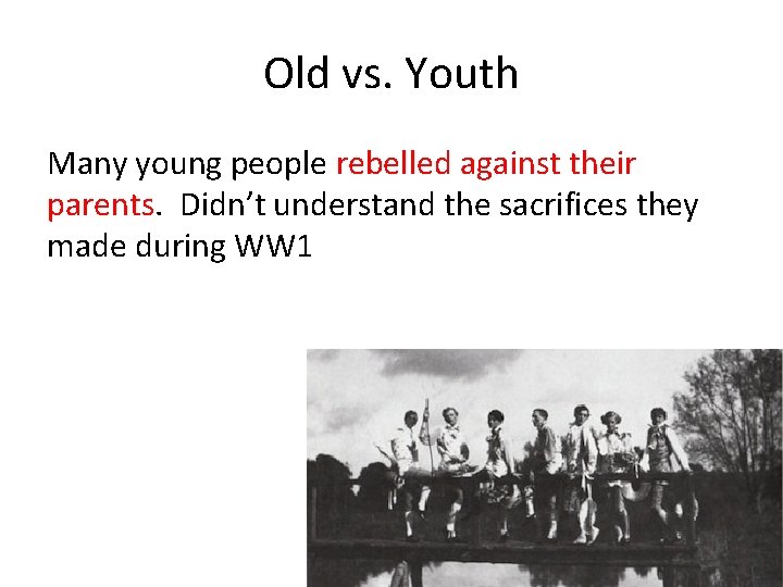 Old vs. Youth Many young people rebelled against their parents. Didn’t understand the sacrifices