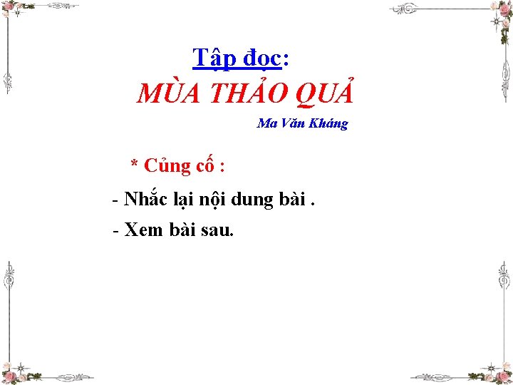 Tập đọc: MÙA THẢO QUẢ Ma Văn Kháng * Củng cố : - Nhắc