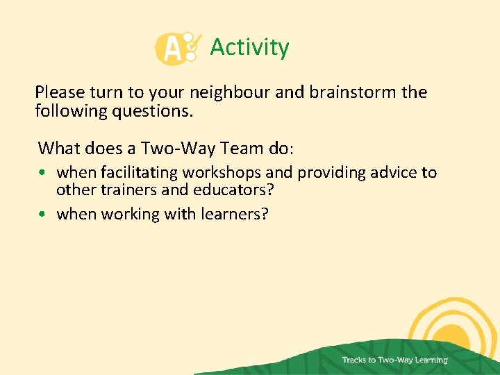 Activity Please turn to your neighbour and brainstorm the following questions. What does a