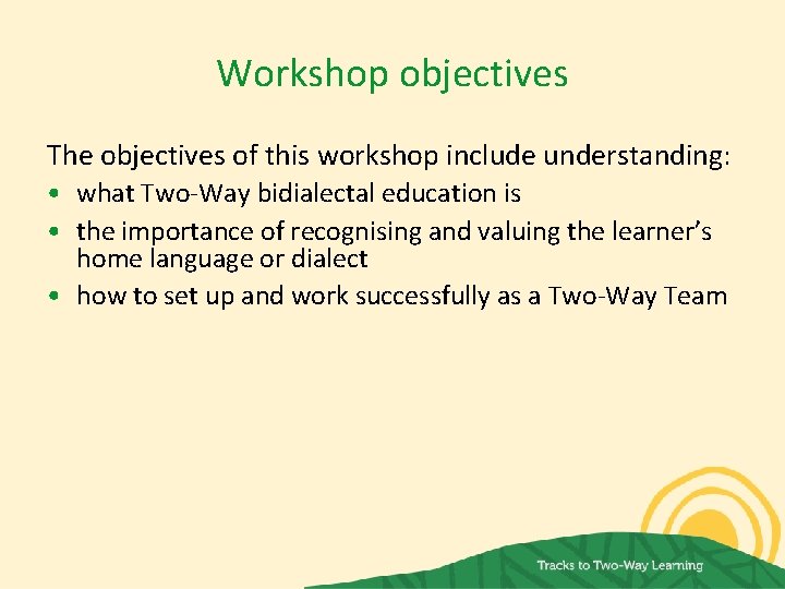 Workshop objectives The objectives of this workshop include understanding: • what Two-Way bidialectal education