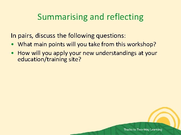 Summarising and reflecting In pairs, discuss the following questions: • What main points will